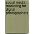 Social Media Marketing For Digital Photographers