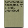 Somersetshire Delineated, By C. And J. Greenwood by Christopher Greenwood