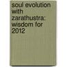 Soul Evolution With Zarathustra: Wisdom For 2012 door Carolyn E. Cobelo