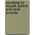 Speaking For Myself: Politics And Other Pursuits
