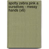 Spotty Zebra Pink A Ourselves - Messy Hands (X6) door Monica Hughes