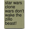 Star Wars Clone Wars Don't Wake The Zillo Beast! door Onbekend