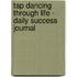 Tap Dancing Through Life - Daily Success Journal