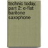 Technic Today, Part 2: E-Flat Baritone Saxophone