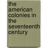 The American Colonies In The Seventeenth Century by Herbert L. 1855 Osgood