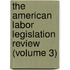 The American Labor Legislation Review (Volume 3)