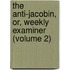 The Anti-Jacobin, Or, Weekly Examiner (Volume 2)