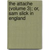 The Attache (Volume 3); Or, Sam Slick In England by Thomas Chandler Haliburton