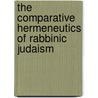 The Comparative Hermeneutics Of Rabbinic Judaism by Professor Jacob Neusner