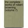 The Complete Works Of Robert Browning (Volume 7) by Robert Browning