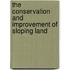 The Conservation and Improvement of Sloping Land