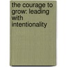 The Courage To Grow: Leading With Intentionality door Kristine Servais
