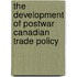 The Development Of Postwar Canadian Trade Policy