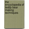 The Encyclopedia Of Teddy Bear Making Techniques door Ann Stephens