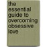 The Essential Guide To Overcoming Obsessive Love