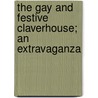 The Gay And Festive Claverhouse; An Extravaganza by Anne Warner