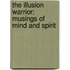 The Illusion Warrior: Musings Of Mind And Spirit