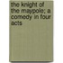 The Knight Of The Maypole; A Comedy In Four Acts