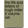 The Life And Letters Of Hugh Miller 2 Volume Set by Peter Bayne