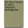 The Life Of Henry St. John, Viscount Bolingbroke door Thomas Macknight