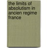 The Limits Of Absolutism In Ancien Regime France door Richard Bonney