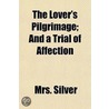 The Lover's Pilgrimage; And A Trial Of Affection door Mrs Silver