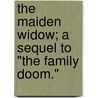 The Maiden Widow; A Sequel To "The Family Doom." door Emma Dorothy Eliza Nevitte Southworth