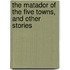 The Matador Of The Five Towns, And Other Stories