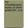 The Miscellaneous Works Of Oliver Goldsmith, M.B door Oliver Goldsmith