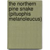 The Northern Pine Snake (Pituophis Melanoleucus) by Robert T. Zappalorti