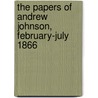 The Papers of Andrew Johnson, February-July 1866 by Andrew Johson