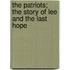 The Patriots; The Story Of Lee And The Last Hope