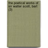 The Poetical Works Of Sir Walter Scott, Bart (3) by Walter Scott
