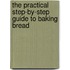 The Practical Step-By-Step Guide To Baking Bread