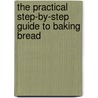 The Practical Step-By-Step Guide To Baking Bread door Jennie Shapter