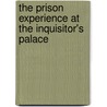 The Prison Experience at the Inquisitor's Palace by Kenneth Gambin