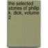 The Selected Stories of Philip K. Dick, Volume 2