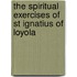The Spiritual Exercises of St Ignatius of Loyola