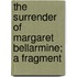 The Surrender Of Margaret Bellarmine; A Fragment