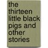 The Thirteen Little Black Pigs And Other Stories