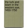 The Turk And Islam In The Western Eye, 1450-1750 door James G. Harper
