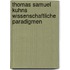 Thomas Samuel Kuhns Wissenschaftliche Paradigmen
