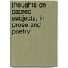 Thoughts On Sacred Subjects, In Prose And Poetry door Thoughts