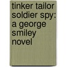Tinker Tailor Soldier Spy: A George Smiley Novel door John Le Carré