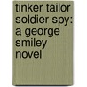 Tinker Tailor Soldier Spy: A George Smiley Novel door John Le Carré