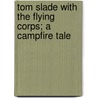 Tom Slade With The Flying Corps; A Campfire Tale door Percy Keese Fitzhugh