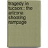 Tragedy In Tucson:: The Arizona Shooting Rampage