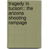 Tragedy In Tucson:: The Arizona Shooting Rampage door Aimee Houser