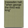 Traseaden Hall; "When George The Third Was King" by William George Hamley