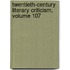 Twentieth-Century Literary Criticism, Volume 107